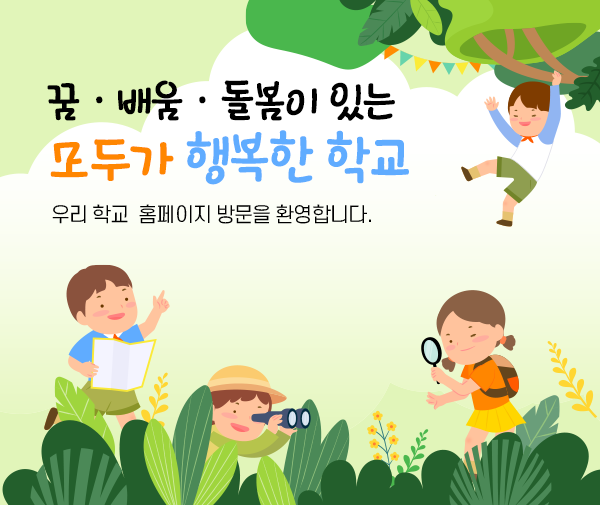 꿈·배움·돌봄이 있는 모두가 행복한 학교 우리 학교 홈페이지 방문을 환영합니다.